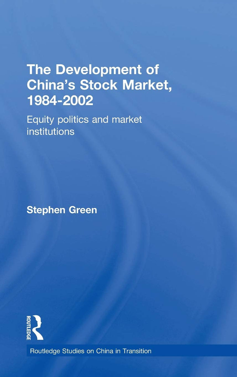 The Development of China's Stockmarket, 1984-2002: Equity Politics and Market Institutions (Routledge Studies on China in Transition)