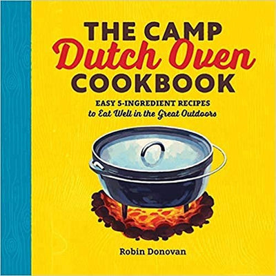 The Camp Dutch Oven Cookbook: Easy 5-Ingredient Recipes