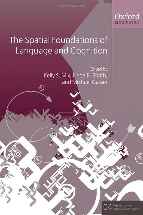 The Spatial Foundations of Language and Cognition: Thinking Through Space (Explorations in Language and Space)