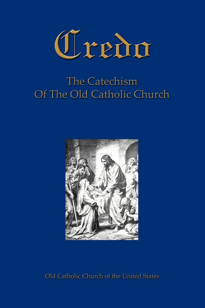 Credo: The Beliefs And Practices Of the Old Catholic Church