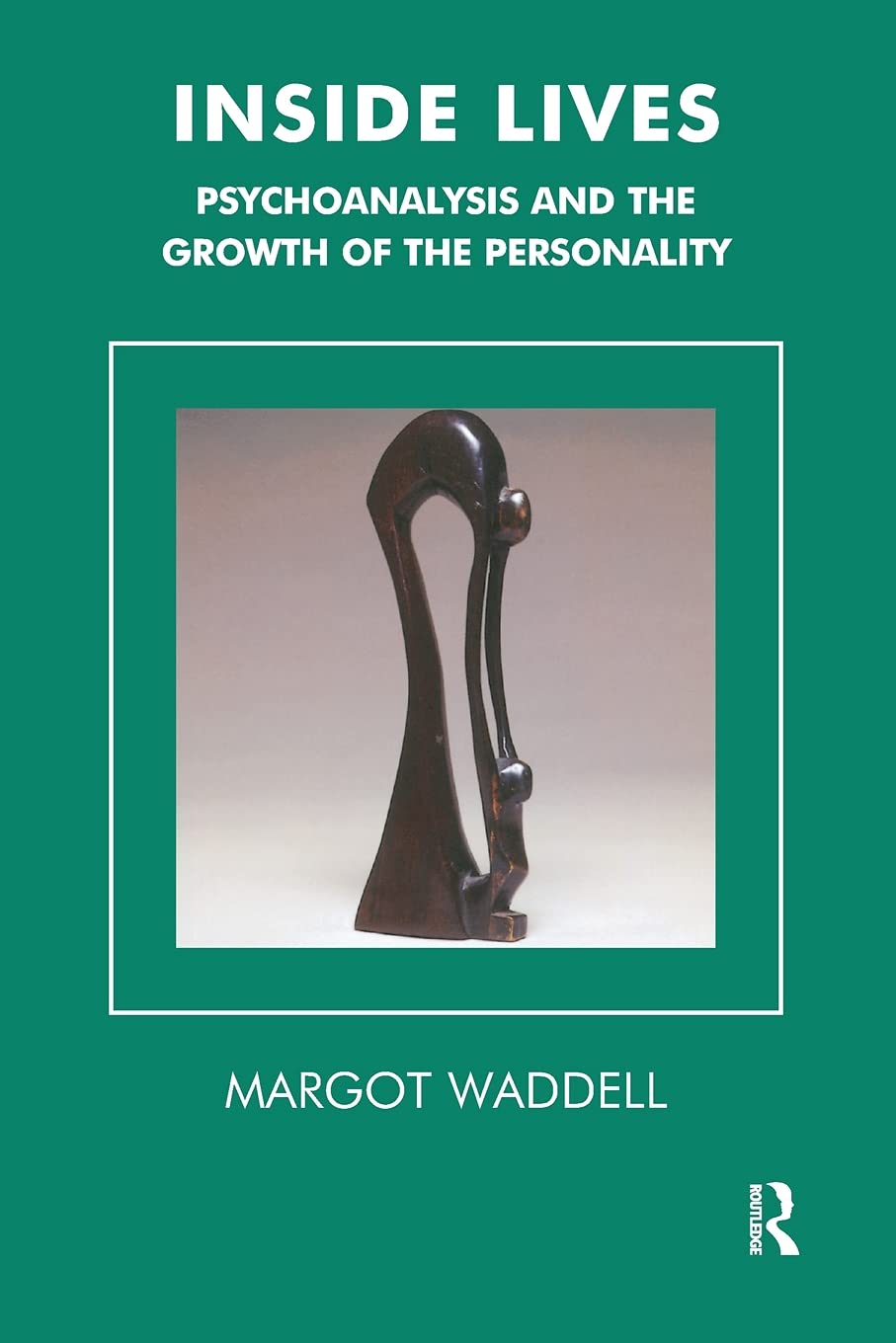 Inside Lives: Psychoanalysis and the Growth of the Personality (Tavistock Clinic Series)