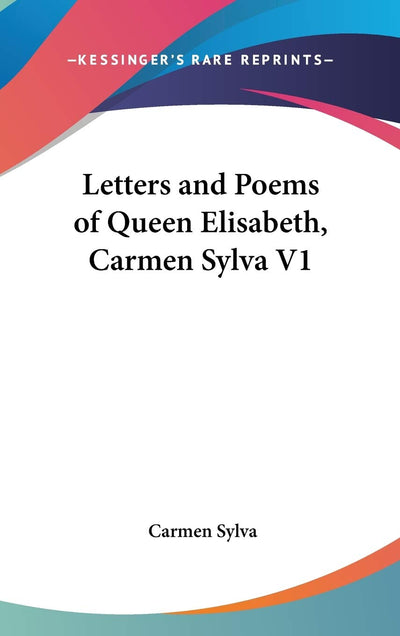 Letters and Poems of Queen Elisabeth, Carmen Sylva V1