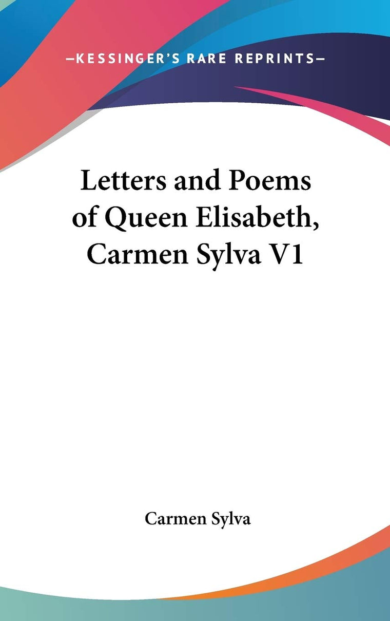 Letters and Poems of Queen Elisabeth, Carmen Sylva V1