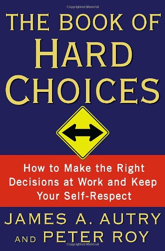 The Book of Hard Choices: How to Make the Right Decisions at Work and Keep Your Self-Respect