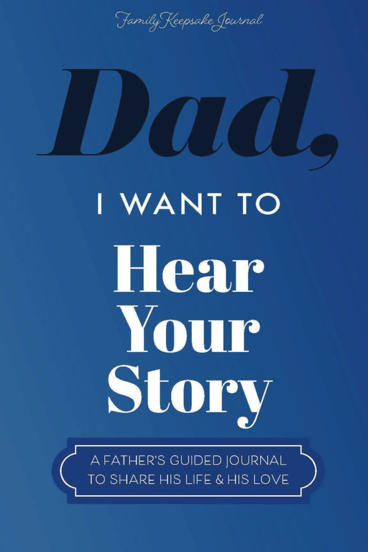 Dad, I Want to Hear Your Story: A Fathers Guided Journal To
