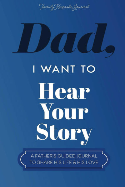 Dad, I Want to Hear Your Story: A Father?s Guided Journal To Share His Life & His Love (Hear Your Story Books)
