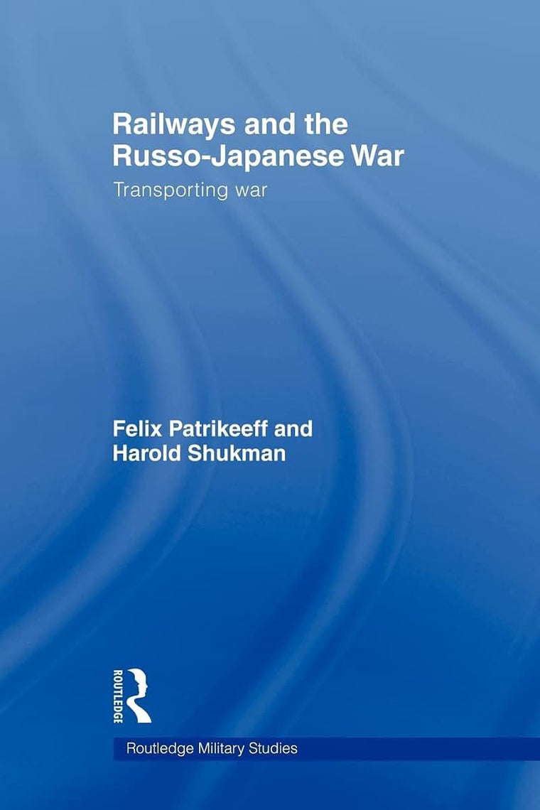 Railways and the Russo-Japanese War: Transporting War (Routledge Military Studies) (Cass Military Studies)
