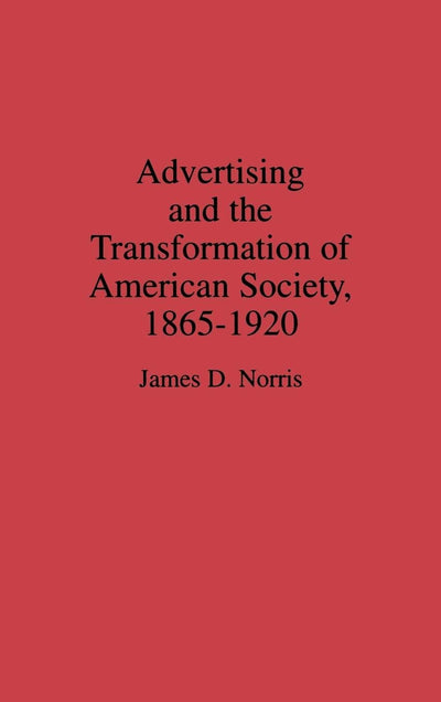 Advertising and the Transformation of American Society, 1865-1920: (Contributions in Economics and Economic History)