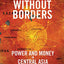 Dictators Without Borders: Power and Money in Central Asia