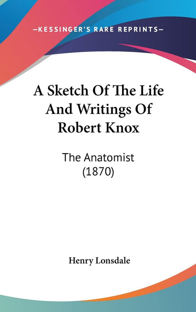 A Sketch Of The Life And Writings Of Robert Knox: The Anatomist (1870)