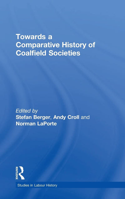 Towards a Comparative History of Coalfield Societies (Studies in Labour History)