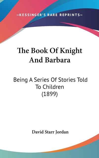 The Book Of Knight And Barbara: Being A Series Of Stories Told To Children (1899)