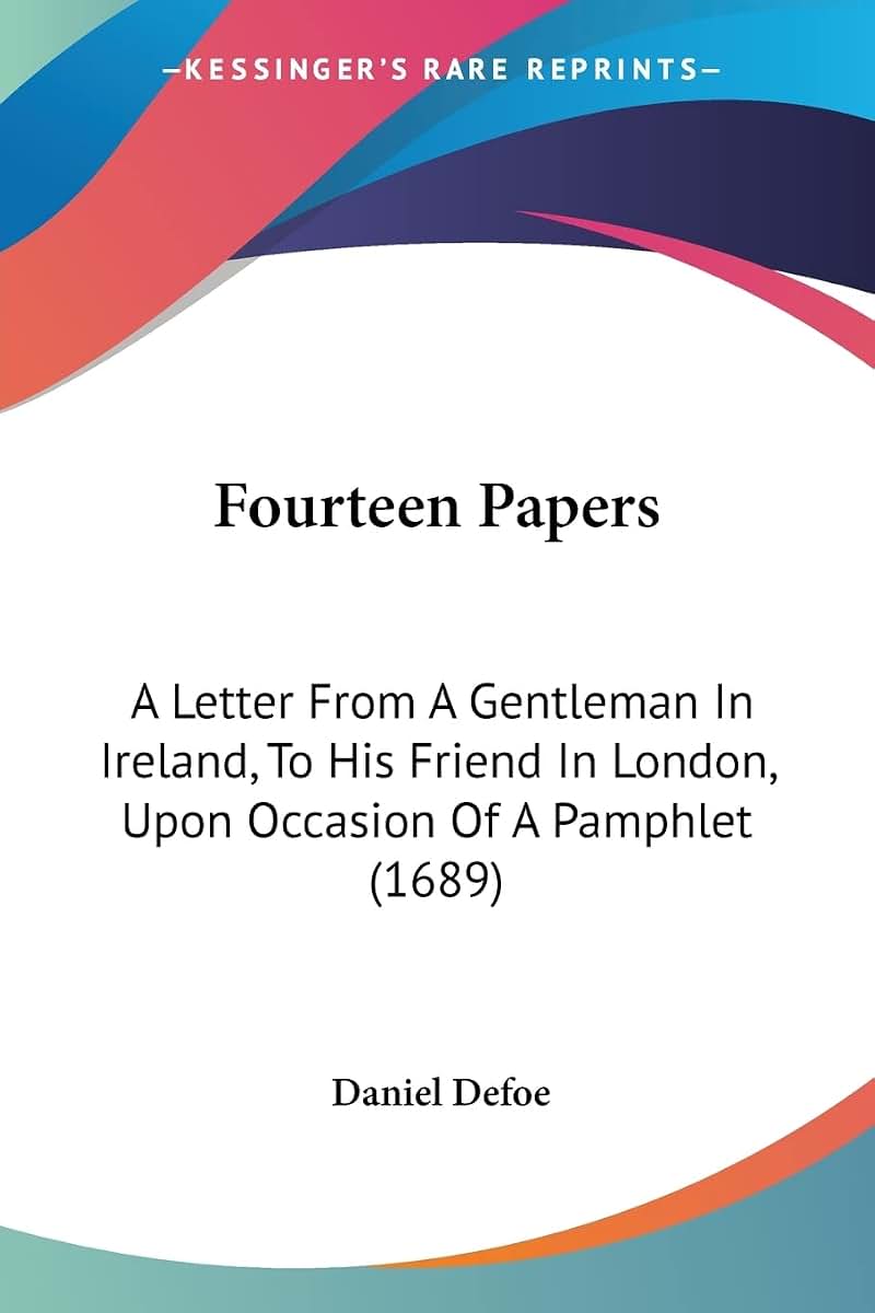Fourteen Papers: A Letter From A Gentleman In Ireland, To His Friend In London, Upon Occasion Of A Pamphlet (1689)