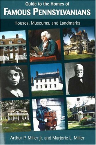 Guide to the Homes of Famous Pennsylvanians: Houses, Museums, and Landmarks
