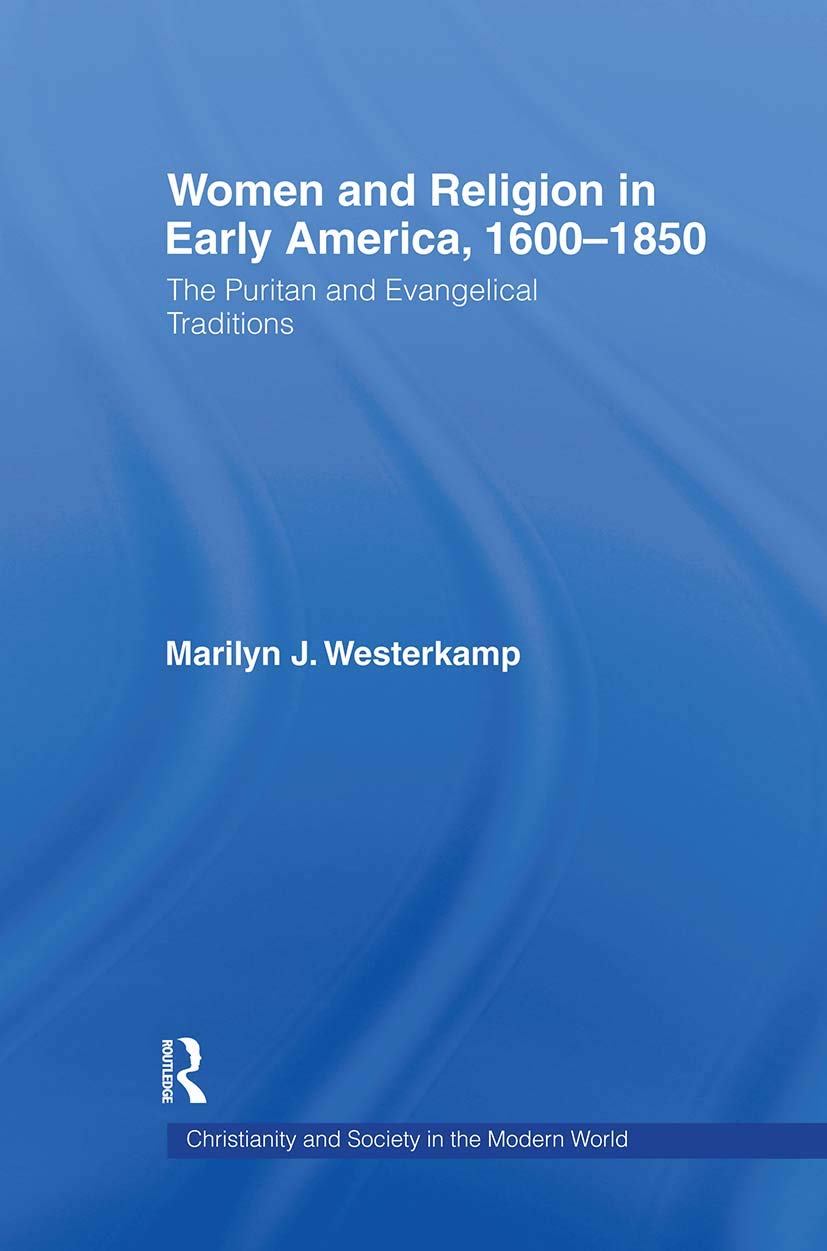 Women and Religion in Early America: The Puritan and Evangelical Traditions, 1600-1820 (Christianity and Society in the Modern World)