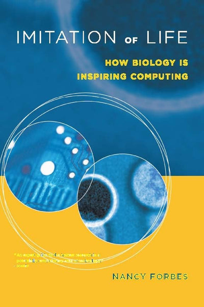 Imitation of Life: How Biology Is Inspiring Computing (Mit Press)