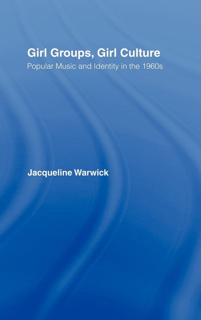 Girl Groups, Girl Culture: Popular Music and Identity in the 1960s