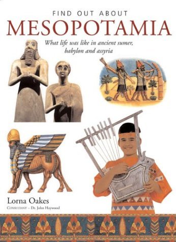 Find Out About Mesopotamia: What Life Was Like in Ancient Sumer, Babylon and Assyria, Precursors of Modern Iraq