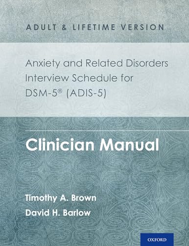Anxiety and Related Disorders Interview Schedule for DSM-5® (ADIS-5) - Adult and Lifetime Version: Clinician Manual (Treatments That Work)