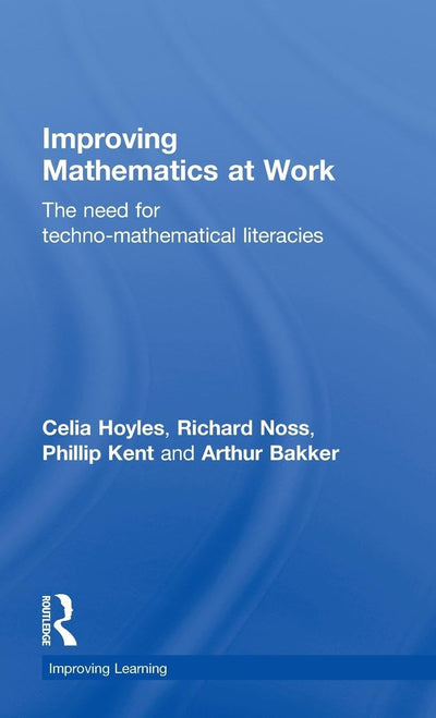Improving Mathematics at Work: The Need for Techno-Mathematical Literacies (Improving Learning)