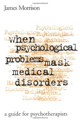 When Psychological Problems Mask Medical Disorders, First Edition: A Guide for Psychotherapists