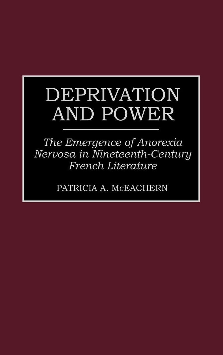 Deprivation and Power: The Emergence of Anorexia Nervosa in Nineteenth-Century French Literature (Contributions in Women's Studies)