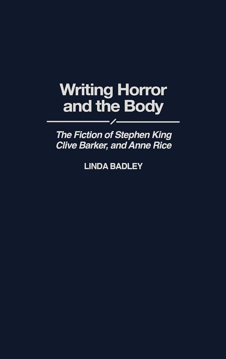 Writing Horror and the Body: The Fiction of Stephen King, Clive Barker, and Anne Rice (Contributions to the Study of Popular Culture)