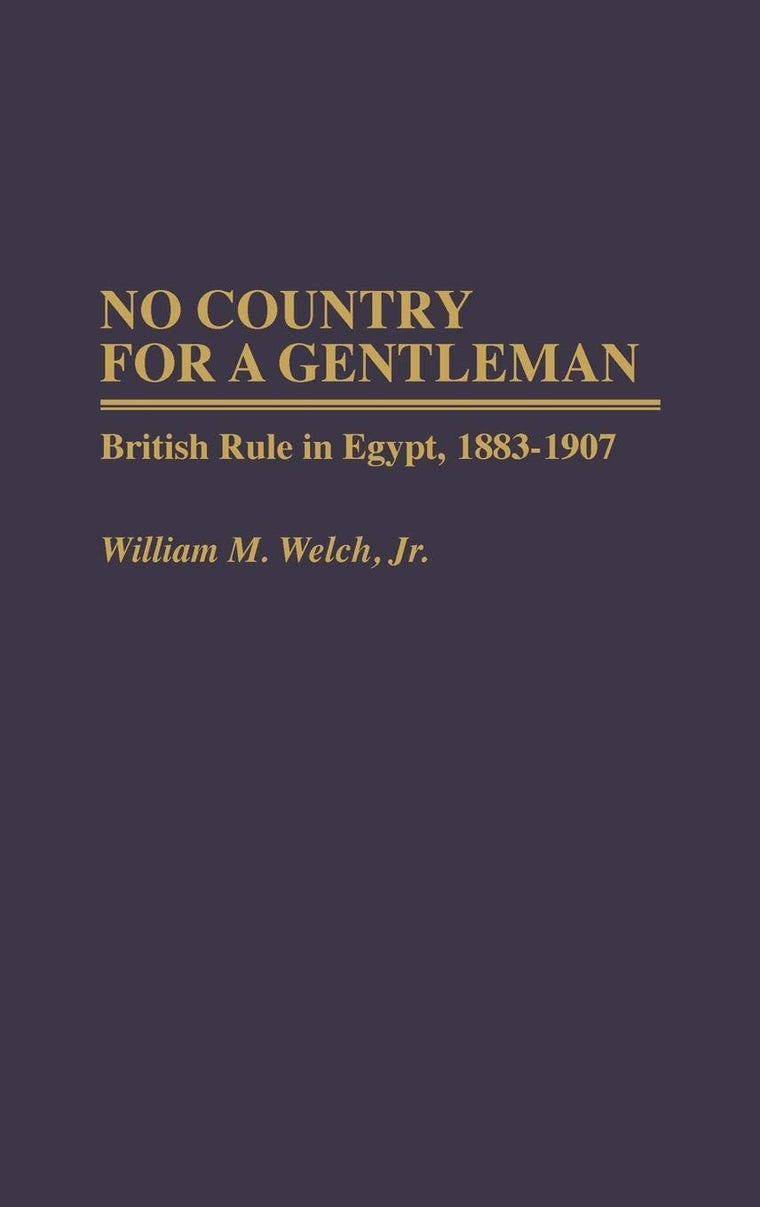No Country For A Gentleman: British Rule in Egypt, 1883-1907 (Contributions in Comparative Colonial Studies)