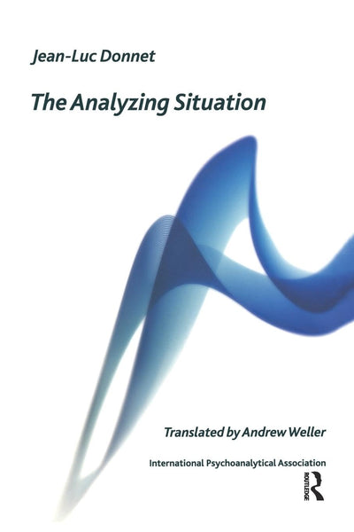 The Analyzing Situation (The International Psychoanalytical Association Psychoanalytic Ideas and Applications Series)