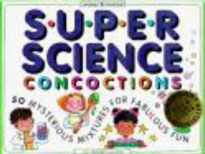 Super Science Concoctions: 50 Mysterious Mixtures for Fabulous Fun (Williamson Kids Can! Series)