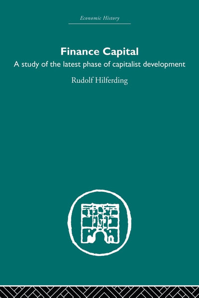 Finance Capital: A Study in the Latest Phase of Capitalist Development (Economic History)