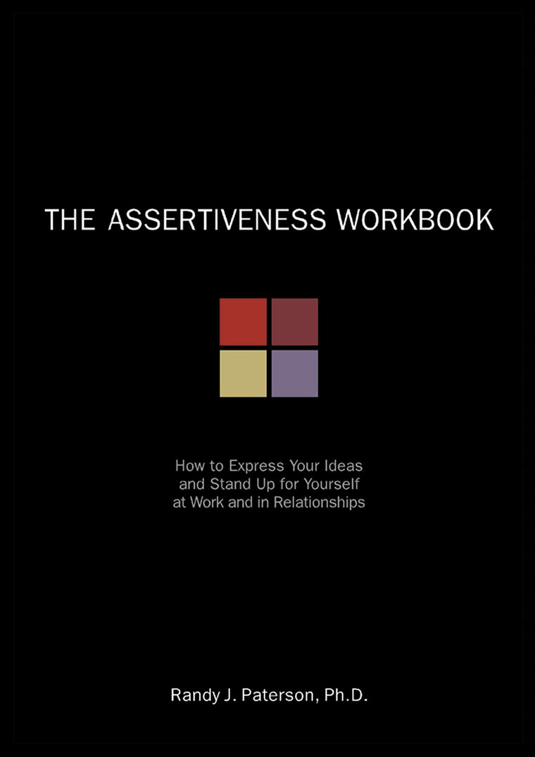The Assertiveness Workbook: How to Express Your Ideas and St