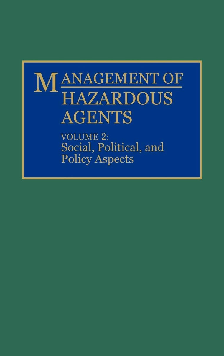 Management of Hazardous Agents: Volume 2: Social, Political, and Policy Aspects (Only One Earth Series)