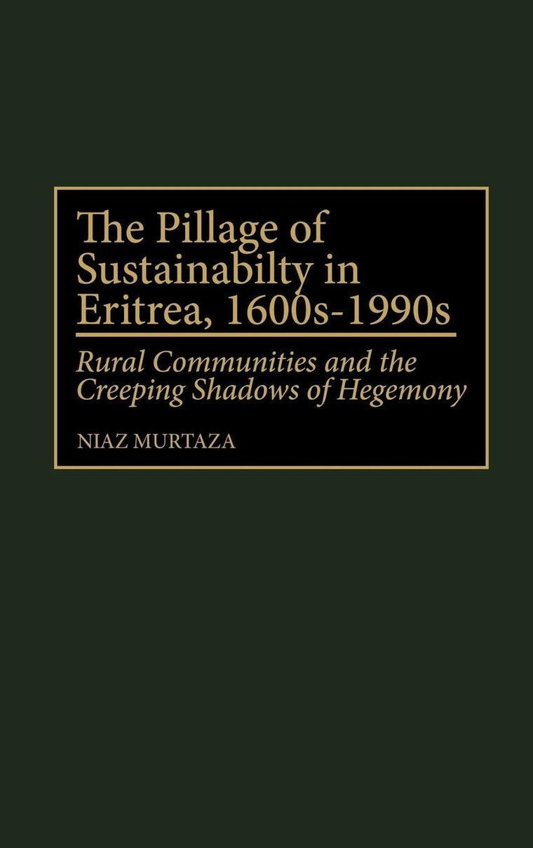The Pillage of Sustainability in Eritrea, 1600s-1990s: Rural Communities and the Creeping Shadows of Hegemony (Contributions in Economics and Economic History)