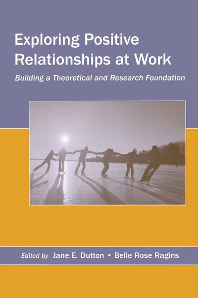 Exploring Positive Relationships at Work (Organization and Management Series)
