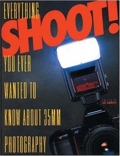 Shoot!: Everything you Ever Wanted to Know About 35Mm Photography