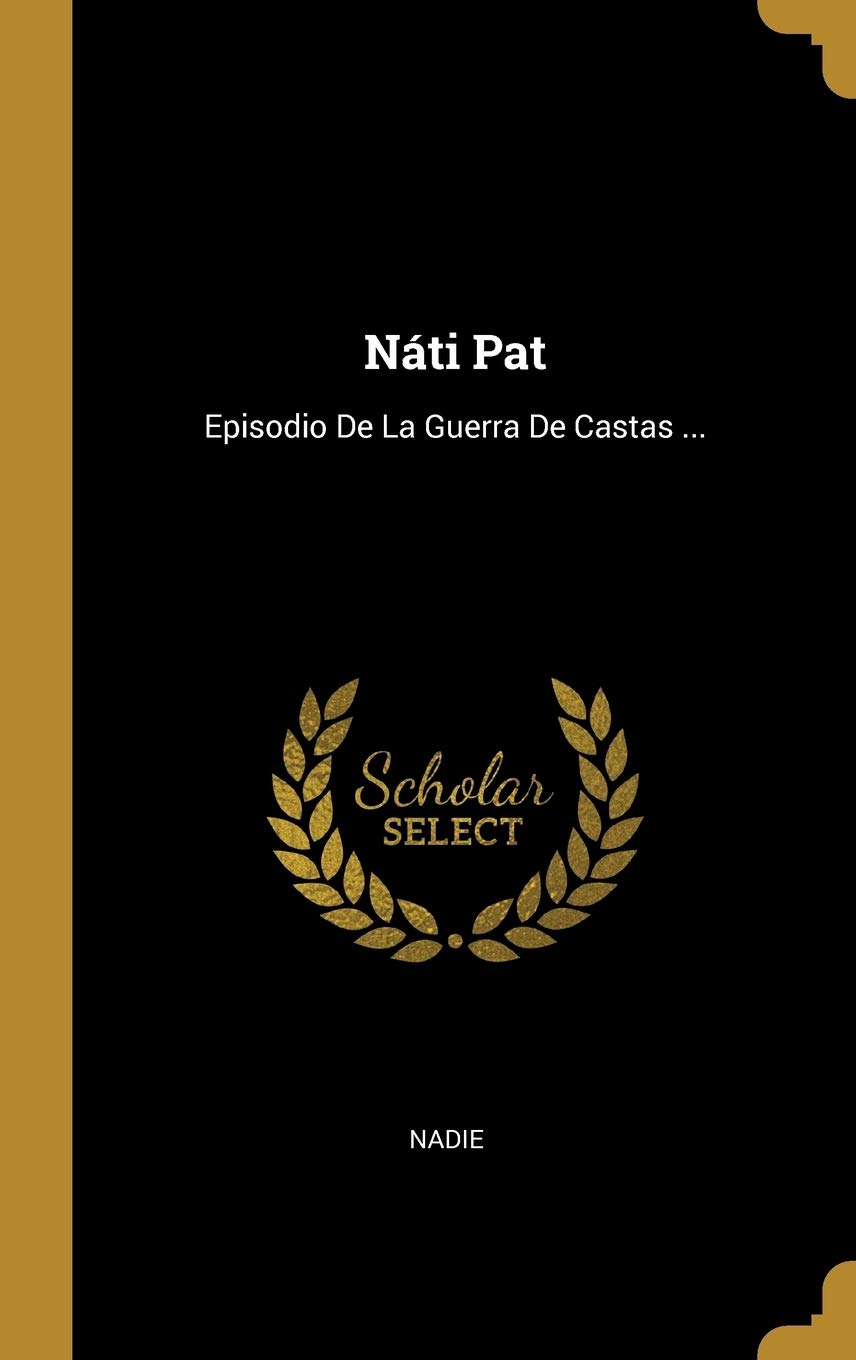 Náti Pat: Episodio De La Guerra De Castas ... (Spanish Edition)