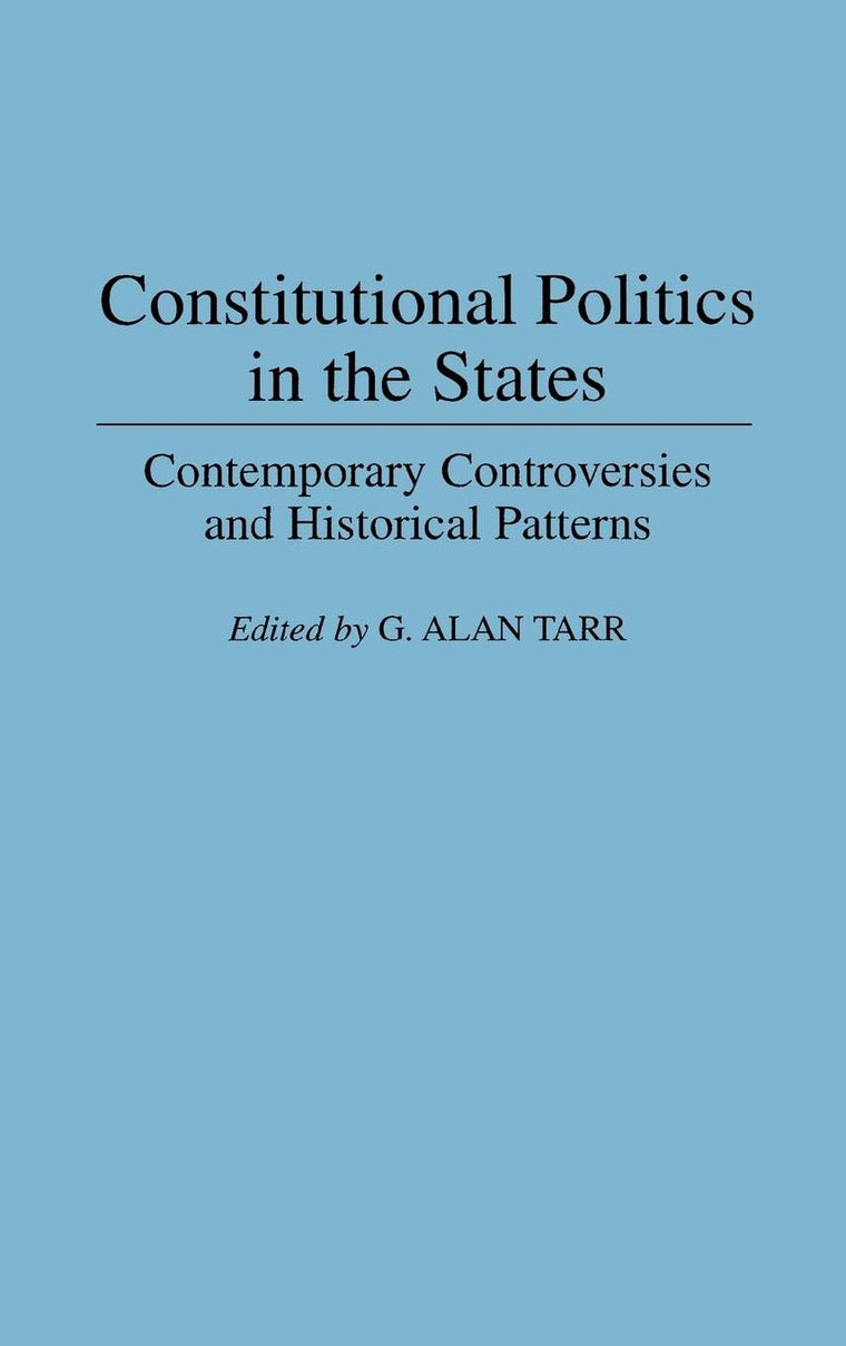 Constitutional Politics in the States: Contemporary Controversies and Historical Patterns (Contributions in Legal Studies)