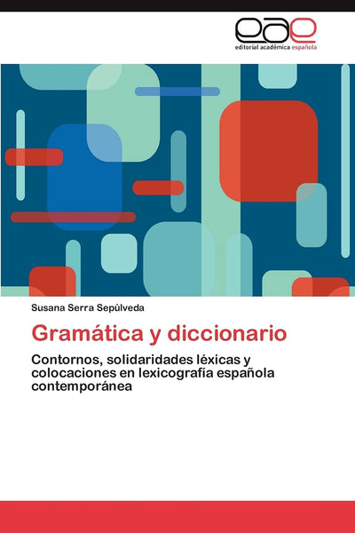 Gramática y diccionario: Contornos, solidaridades léxicas y colocaciones en lexicografía espaola contemporánea (Spanish Edition)