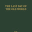 The Last Day of the Old World: