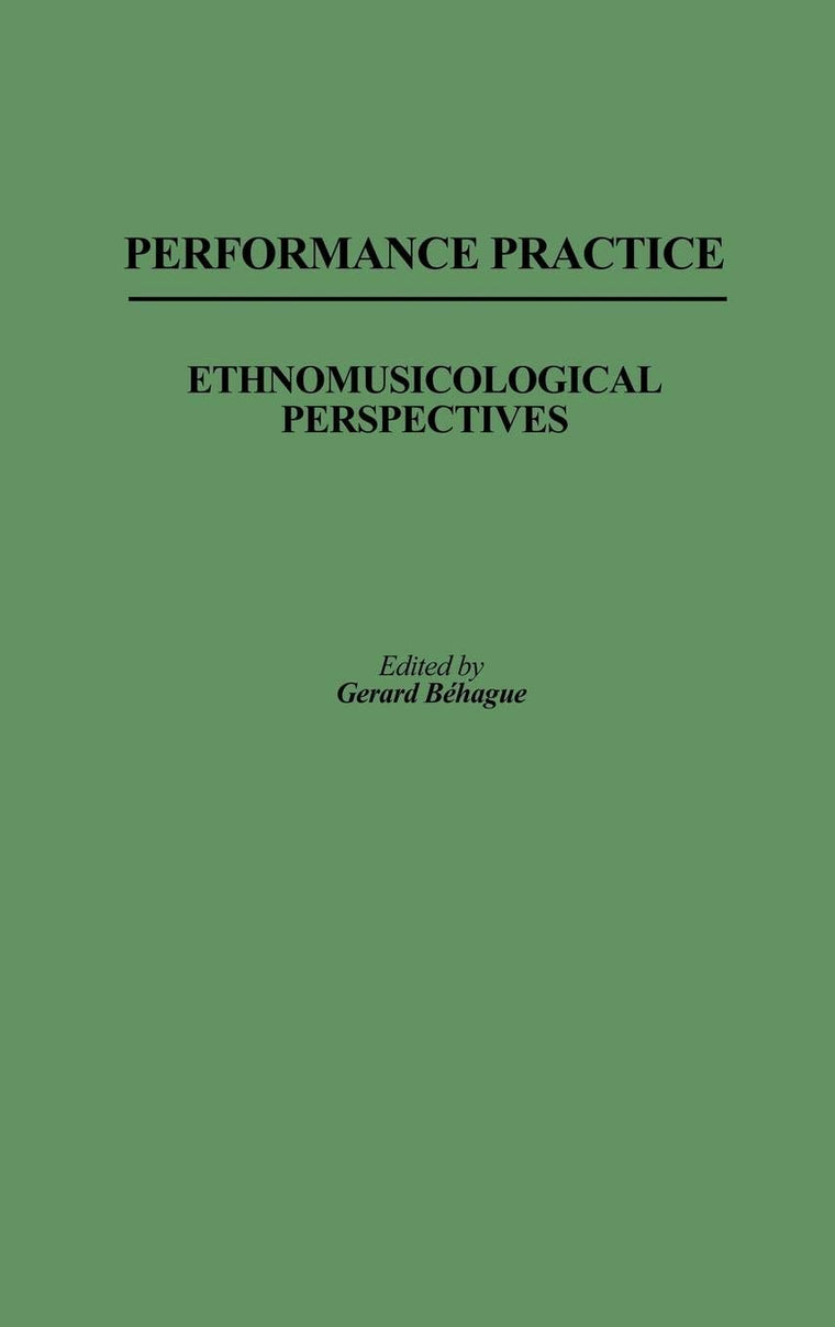 Performance Practice: Ethnomusicological Perspectives (Contributions in Intercultural and Comparative Studies)