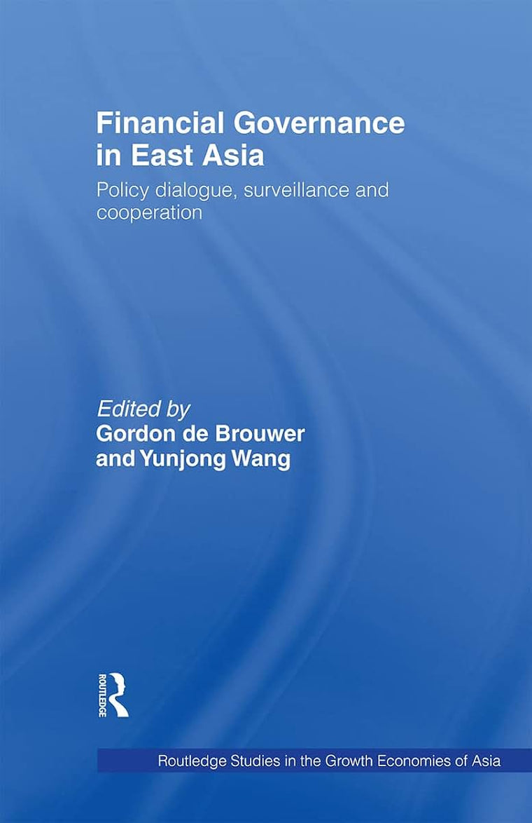 Financial Governance in East Asia: Policy Dialogue, Surveillance and Cooperation (Routledge Studies in the Growth Economies of Asia)
