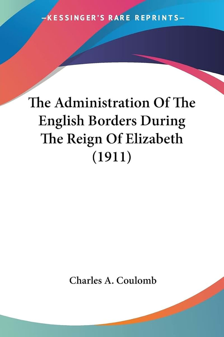 The Administration Of The English Borders During The Reign Of Elizabeth (1911)