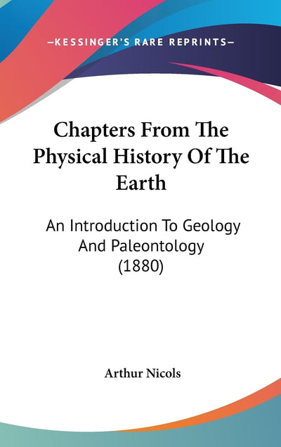 Chapters From The Physical History Of The Earth: An Introduction To Geology And Paleontology (1880)