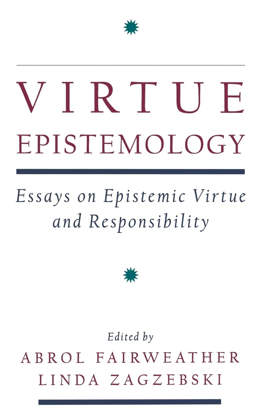 Virtue Epistemology: Essays in Epistemic Virtue and Responsibility