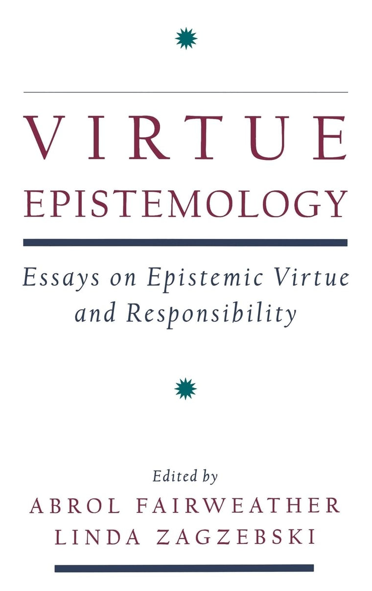 Virtue Epistemology: Essays in Epistemic Virtue and Responsibility