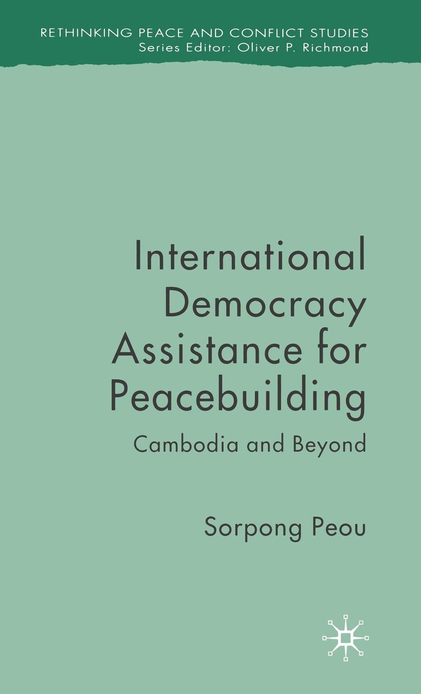 International Democracy Assistance for Peacebuilding: Cambodia and Beyond (Rethinking Peace and Conflict Studies)