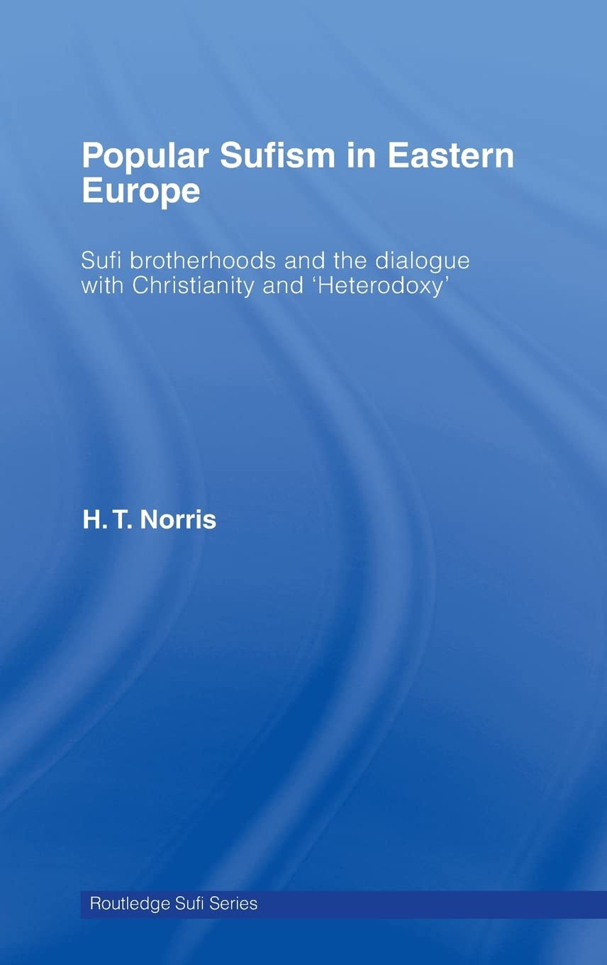Popular Sufism in Eastern Europe: Sufi Brotherhoods and the Dialogue with Christianity and 'Heterodoxy' (Routledge Sufi Series)