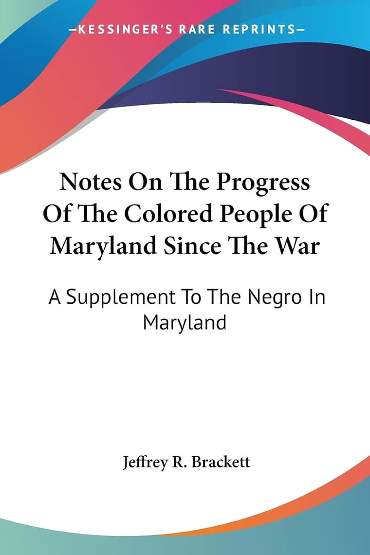 Notes On The Progress Of The Colored People Of Maryland Since The War: A Supplement To The Negro In Maryland: A Study Of The Institution Of Slavery