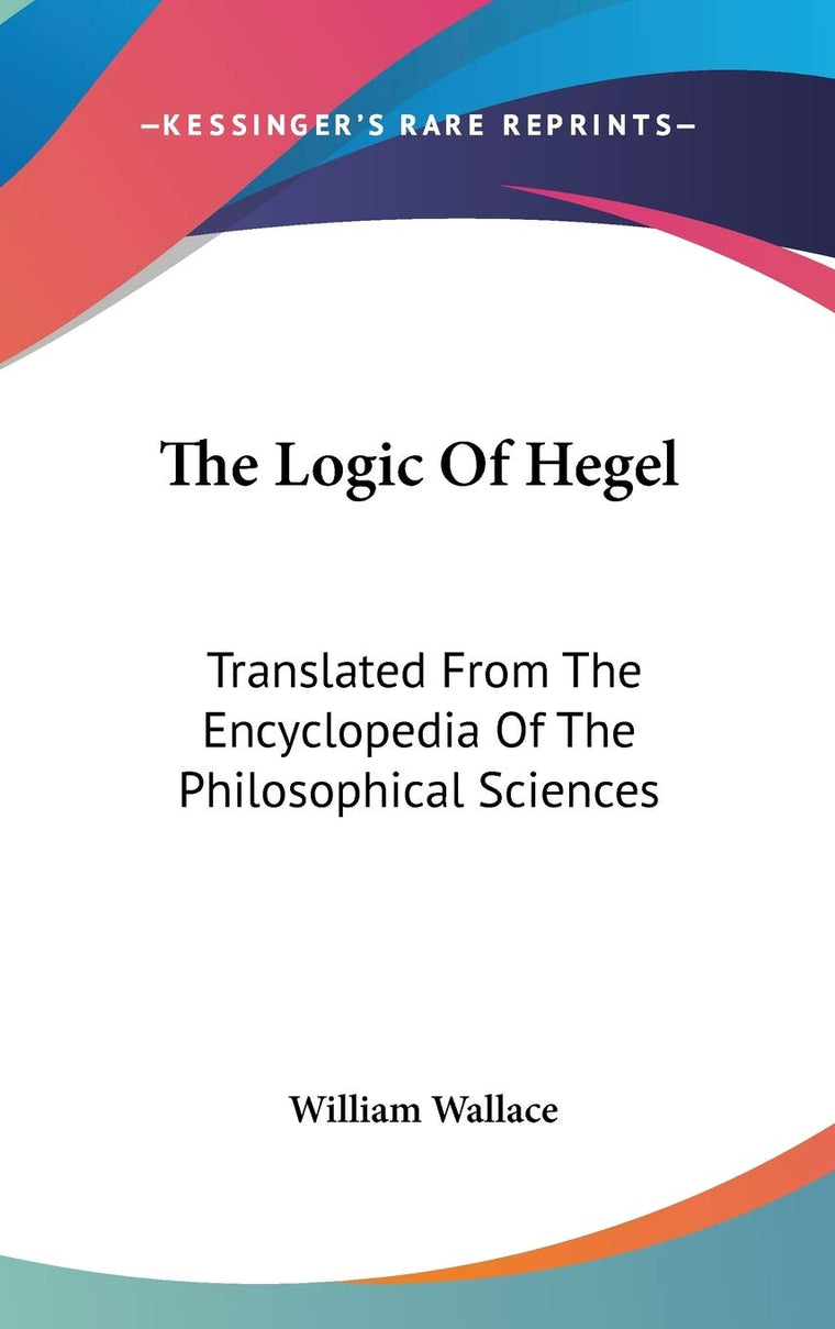 The Logic Of Hegel: Translated From The Encyclopedia Of The Philosophical Sciences